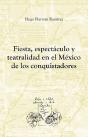 Fiesta, Espectaculo Y Teatralidad En El Mexico De Los Conquistadores - Preview