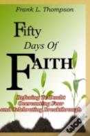 Fifty Days Of Faith - Refusing To Doubt, Overcoming Fear And Celebrating Breakthrough