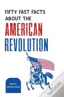 Fifty Fast Facts About The American Revolution