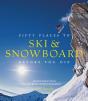 Fifty Places To Ski & Snowboard Before You Die - Preview