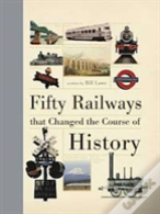 Fifty Railways That Changed The Course Of History
