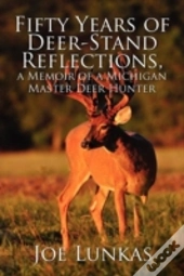 Fifty Years Of Deer-Stand Reflections, A Memoir Of A Michigan Master Deer Hunter