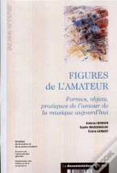 Figures De L'Amateur ; Formes Objets Pratiques De L'Amour De La Musique Aujourd'Hui