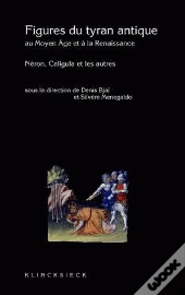 Figures Du Tyran Antique Au Moyen Âge Et À La Renaissance : Néron, Caligula Et Les Autres