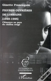 Figures Ouvrières De Lorraine, 1948-1995 ; Clémence Au Pays Du Chiffon Rouge
