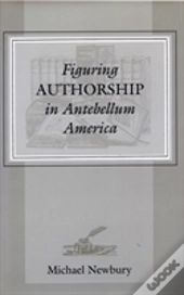 Figuring Authorship In Antebellum America