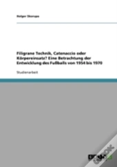 Filigrane Technik, Catenaccio Oder Korpereinsatz?  Eine Betrachtung Der Entwicklung Des Fuballs Von 1954 Bis 1970
