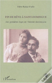 Fin De Reve A Saint-Domingue ; Aux Premieres Loges De L'Histoire Dominicaine