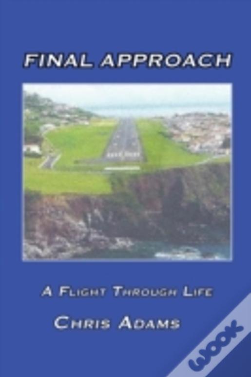 Final Approach: A Flight Through Life