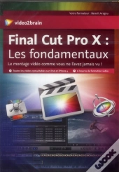 Final Cut Pro X : Les Fondamentaux - Le Montage Video Comme Vous Ne L'Avez Jamais Vu