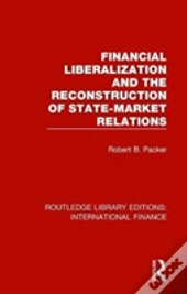 Financial Liberalization And The Reconstruction Of State-Market Relations