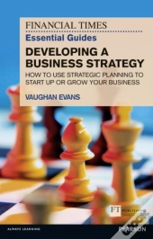 Financial Times Essential Guide To Developing A Business Strategy, The