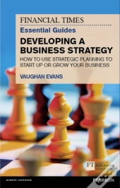 Financial Times Essential Guide To Developing A Business Strategy, The