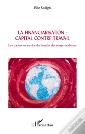 Financiarisation : Capital Contre Travail ; Les Traders Au Service Des Bandits Des Temps Modernes