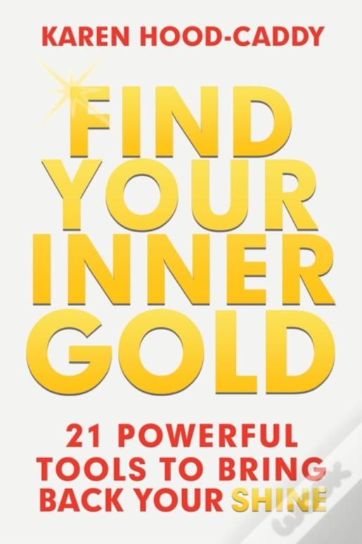 Find Your Inner Gold: 21 Powerful Tools To Bring Back Your Shine
