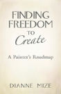Finding Freedom To Create: A Painter'S Roadmap - Preview