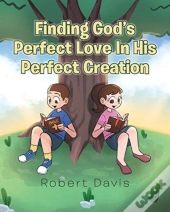 Finding God'S Perfect Love In His Perfect Creation