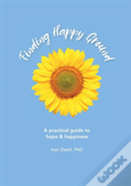 Finding Happy Ground: A Practical Guide To Hope And Happiness