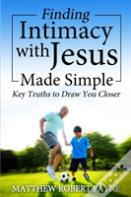 Finding Intimacy With Jesus Made Simple