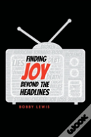 Finding Joy Beyond The Headlines