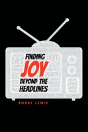 Finding Joy Beyond The Headlines - Preview