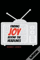 Finding Joy Beyond The Headlines