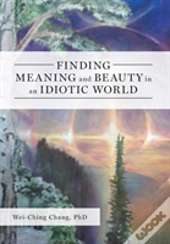 Finding Meaning And Beauty In An Idiotic World