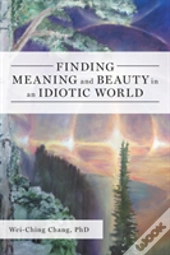 Finding Meaning And Beauty In An Idiotic World
