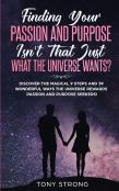 Finding Your Passion And Purpose - Isn'T That Just What The Universe Wants?