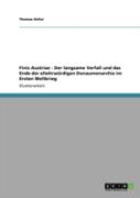 Finis Austriae - Der Langsame Verfall Und Das Ende Der Altehrwardigen Donaumonarchie Im Ersten Weltkrieg