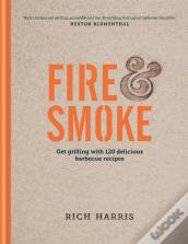 Fire & Smoke: Get Grilling With 120 Delicious Barbecue Recipes