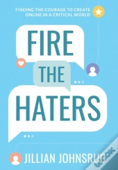 Fire The Haters: Finding Courage To Crea