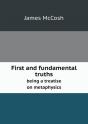 First And Fundamental Truths Being A Treatise On Metaphysics - Preview