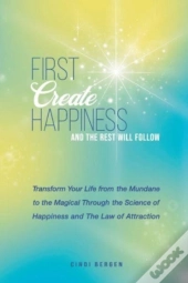 First Create Happiness And The Rest Will Follow