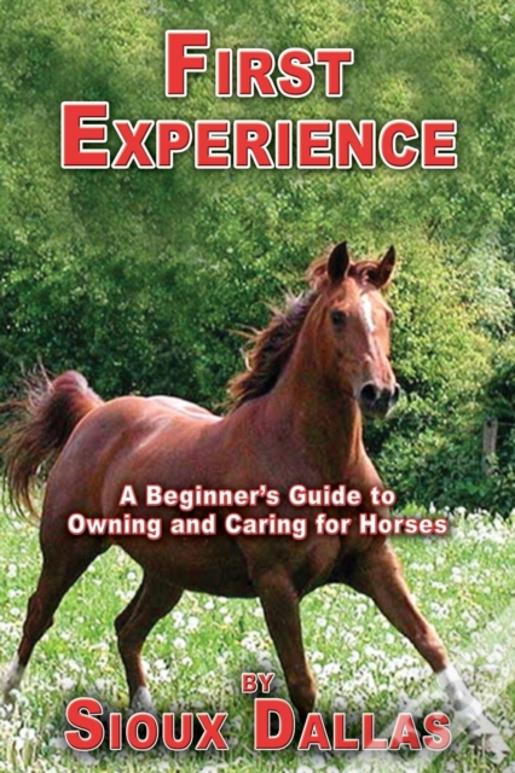 First Experience: A Beginner'S Guide To Owning And Caring For Horses