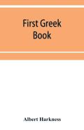 First Greek Book; Comprising An Outline Of The Forms And Inflections Of The Language, A Complete Analytical Syntax, And An Introductory Greek Reader. With Notes And Vocabularies