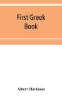 First Greek Book; Comprising An Outline Of The Forms And Inflections Of The Language, A Complete Analytical Syntax, And An Introductory Greek Reader. With Notes And Vocabularies - Preview