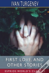 First Love, And Other Stories (Esprios Classics)
