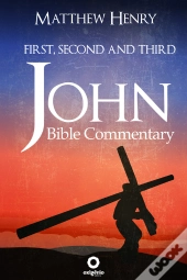 First, Second, And Third John - Complete Bible Commentary Verse By Verse