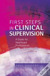 First Steps In Clinical Supervision: A Guide For Healthcare Professionals