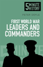 First World War Leaders And Commanders: 5 Minute History - Preview
