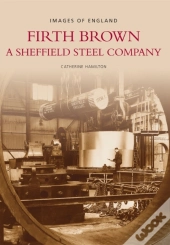 Firth Brown: A Sheffield Steel Company