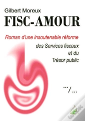 Fisc-Amour Roman D'Une Insoutenable Reforme Des Services Fiscaux Et Du Tresor Public