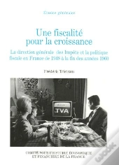 Fiscalite Pour La Croissance. La Direction Generale Des Impots Et La Politique Fiscale En Frances De 1948-1960