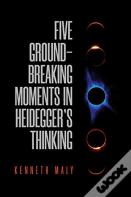 Five Groundbreaking Moments In Heidegger'S Thinking