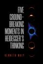 Five Groundbreaking Moments In Heidegger'S Thinking - Preview