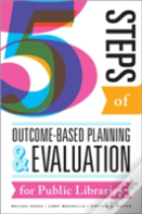 Five Steps Of Outcome-Based Planning And Evaluation For Public Libraries