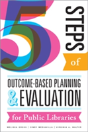 Five Steps Of Outcome-Based Planning And Evaluation For Public Libraries - Preview