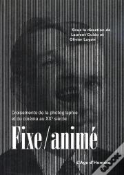 Fixe Anime: Croisement De La Photographie Et Du Cinema Au Xxe Siecle