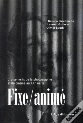 Fixe Anime: Croisement De La Photographie Et Du Cinema Au Xxe Siecle